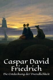 Caspar David Friedrich – Die Entdeckung der Unendlichkeit